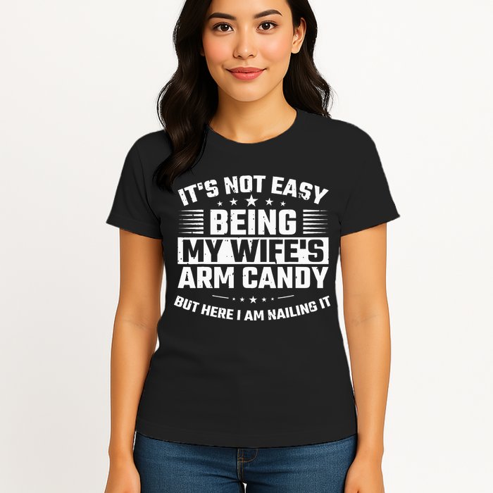 Its Not Easy Being My Wifes Arm Candy Here I Am Nailing It Womens T-Shirt