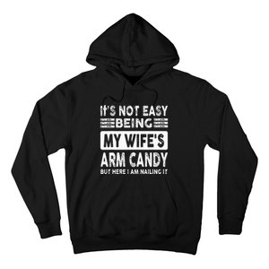 Its Not Easy Being My Wifes Arm Candy But Here I Am Nailin  Hoodie