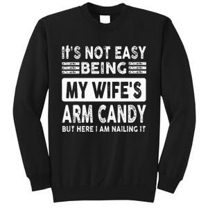 Its Not Easy Being My Wifes Arm Candy But Here I Am Nailin  Sweatshirt