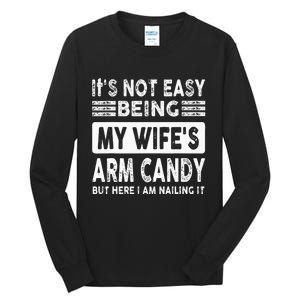 Its Not Easy Being My Wifes Arm Candy But Here I Am Nailin  Tall Long Sleeve T-Shirt