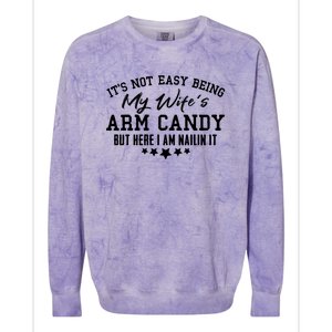 Its Not Easy Being My Wifes Arm Candy But Here I Am Nailin It Colorblast Crewneck Sweatshirt