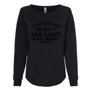 Its Not Easy Being My Wifes Arm Candy But Here I Am Nailin It Womens California Wash Sweatshirt