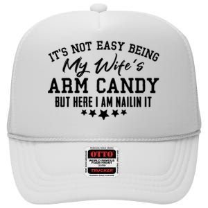 Its Not Easy Being My Wifes Arm Candy But Here I Am Nailin It High Crown Mesh Back Trucker Hat