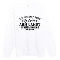 Its Not Easy Being My Wifes Arm Candy But Here I Am Nailin It Premium Crewneck Sweatshirt