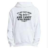 Its Not Easy Being My Wifes Arm Candy But Here I Am Nailin It Urban Pullover Hoodie