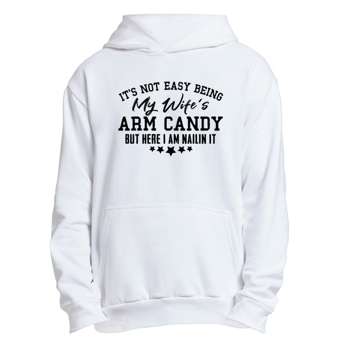 Its Not Easy Being My Wifes Arm Candy But Here I Am Nailin It Urban Pullover Hoodie