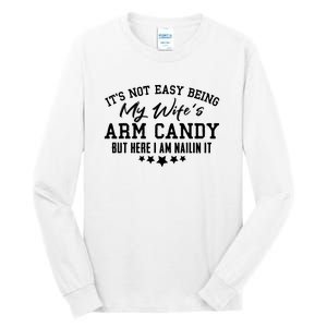 Its Not Easy Being My Wifes Arm Candy But Here I Am Nailin It Tall Long Sleeve T-Shirt