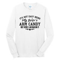 Its Not Easy Being My Wifes Arm Candy But Here I Am Nailin It Tall Long Sleeve T-Shirt