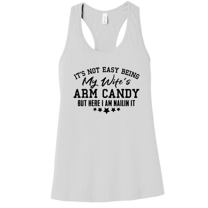 Its Not Easy Being My Wifes Arm Candy But Here I Am Nailin It Women's Racerback Tank