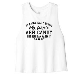 Its Not Easy Being My Wifes Arm Candy But Here I Am Nailin It Women's Racerback Cropped Tank