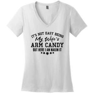 Its Not Easy Being My Wifes Arm Candy But Here I Am Nailin It Women's V-Neck T-Shirt