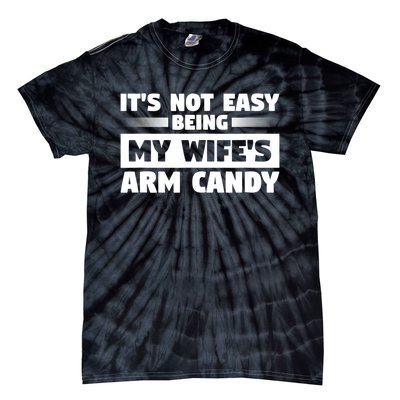 It's Not Easy Being My Wifes Arm Candy Husband Funny Quotes Tie-Dye T-Shirt