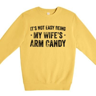 It's Not Easy Being My Wifes Arm Candy Husband Funny Quotes Premium Crewneck Sweatshirt