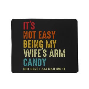 It's Not Easy Being My Wife's Arm Candy Mousepad