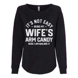 Its Not Easy Being My Wifes Arm Candy Here I Am Nailing It Womens California Wash Sweatshirt