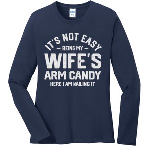 Its Not Easy Being My Wifes Arm Candy Here I Am Nailing It Ladies Long Sleeve Shirt