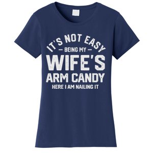 Its Not Easy Being My Wifes Arm Candy Here I Am Nailing It Women's T-Shirt