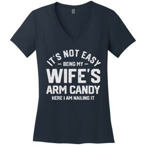 Its Not Easy Being My Wifes Arm Candy Here I Am Nailing It Women's V-Neck T-Shirt