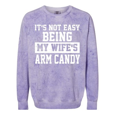 It's Not Easy Being My Wife's Arm Candy Colorblast Crewneck Sweatshirt