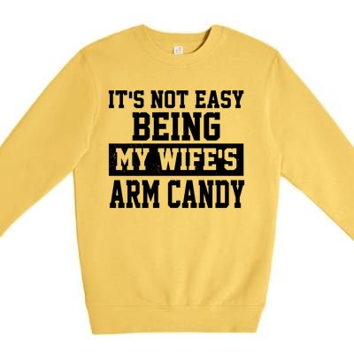 It's Not Easy Being My Wife's Arm Candy Premium Crewneck Sweatshirt