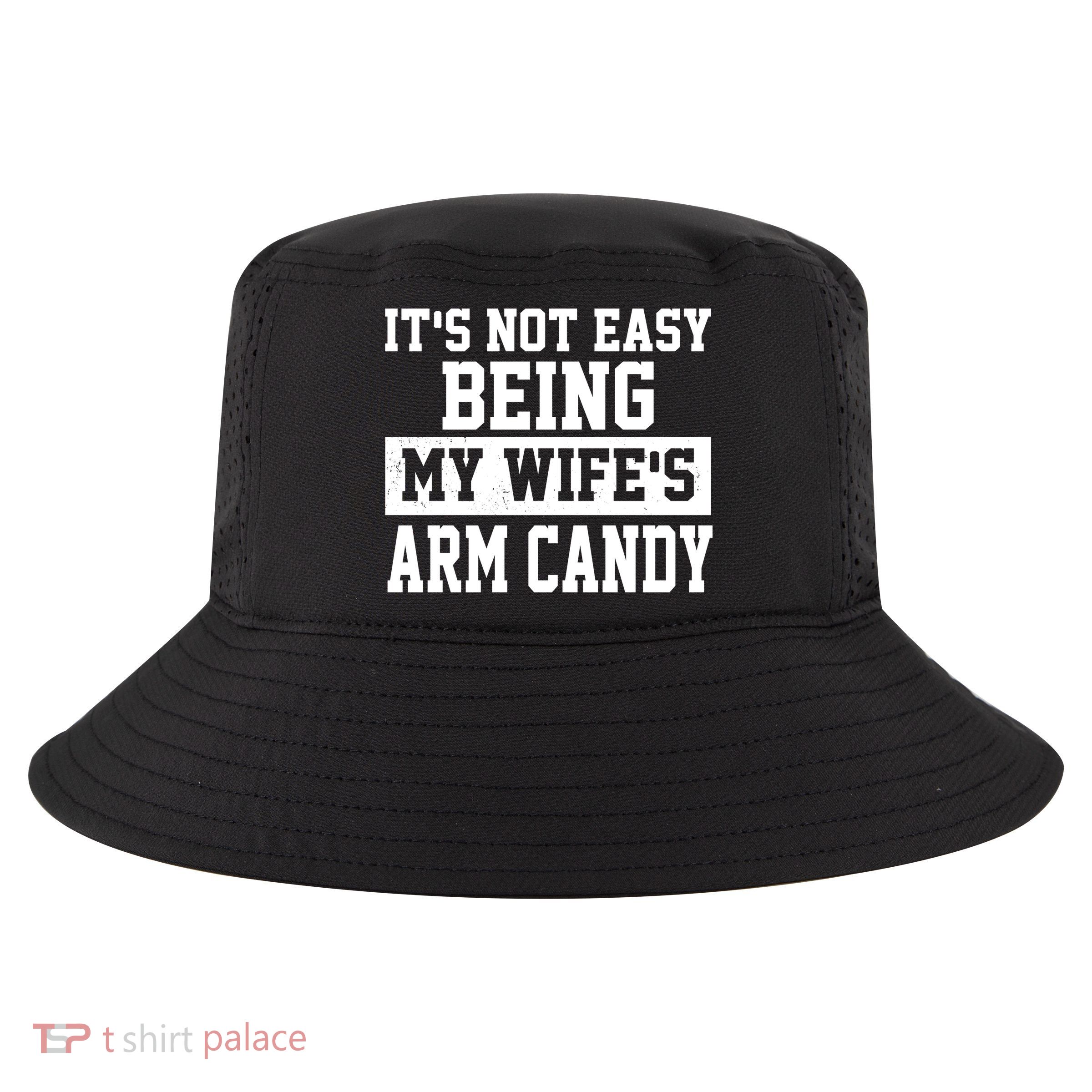 It's Not Easy Being My Wife's Arm Candy Cool Comfort Performance Bucket Hat