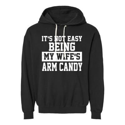 It's Not Easy Being My Wife's Arm Candy Garment-Dyed Fleece Hoodie