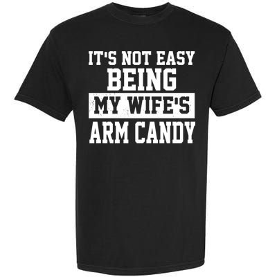 It's Not Easy Being My Wife's Arm Candy Garment-Dyed Heavyweight T-Shirt