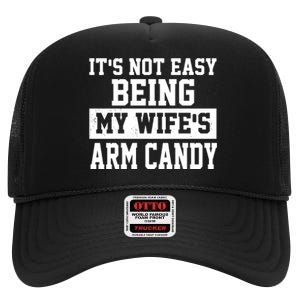 It's Not Easy Being My Wife's Arm Candy High Crown Mesh Back Trucker Hat