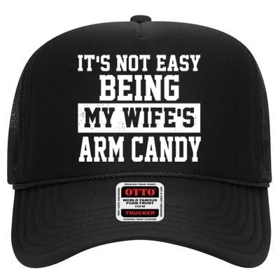 It's Not Easy Being My Wife's Arm Candy High Crown Mesh Back Trucker Hat