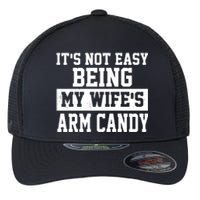 It's Not Easy Being My Wife's Arm Candy Flexfit Unipanel Trucker Cap