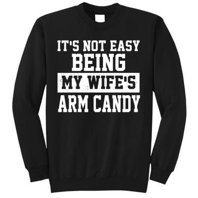 It's Not Easy Being My Wife's Arm Candy Sweatshirt