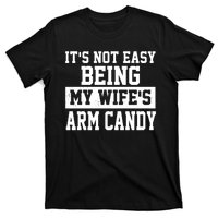 It's Not Easy Being My Wife's Arm Candy T-Shirt