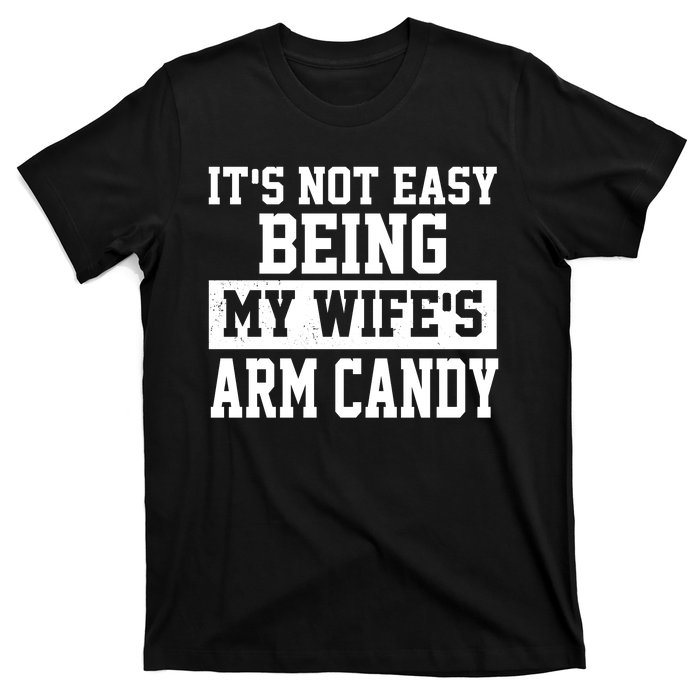 It's Not Easy Being My Wife's Arm Candy T-Shirt