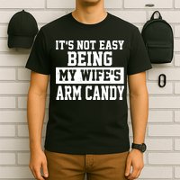 It's Not Easy Being My Wife's Arm Candy T-Shirt