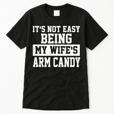 It's Not Easy Being My Wife's Arm Candy Tall T-Shirt