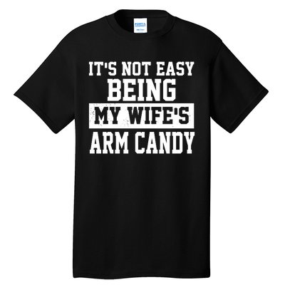 It's Not Easy Being My Wife's Arm Candy Tall T-Shirt