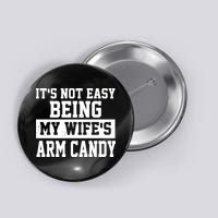 It's Not Easy Being My Wife's Arm Candy Button