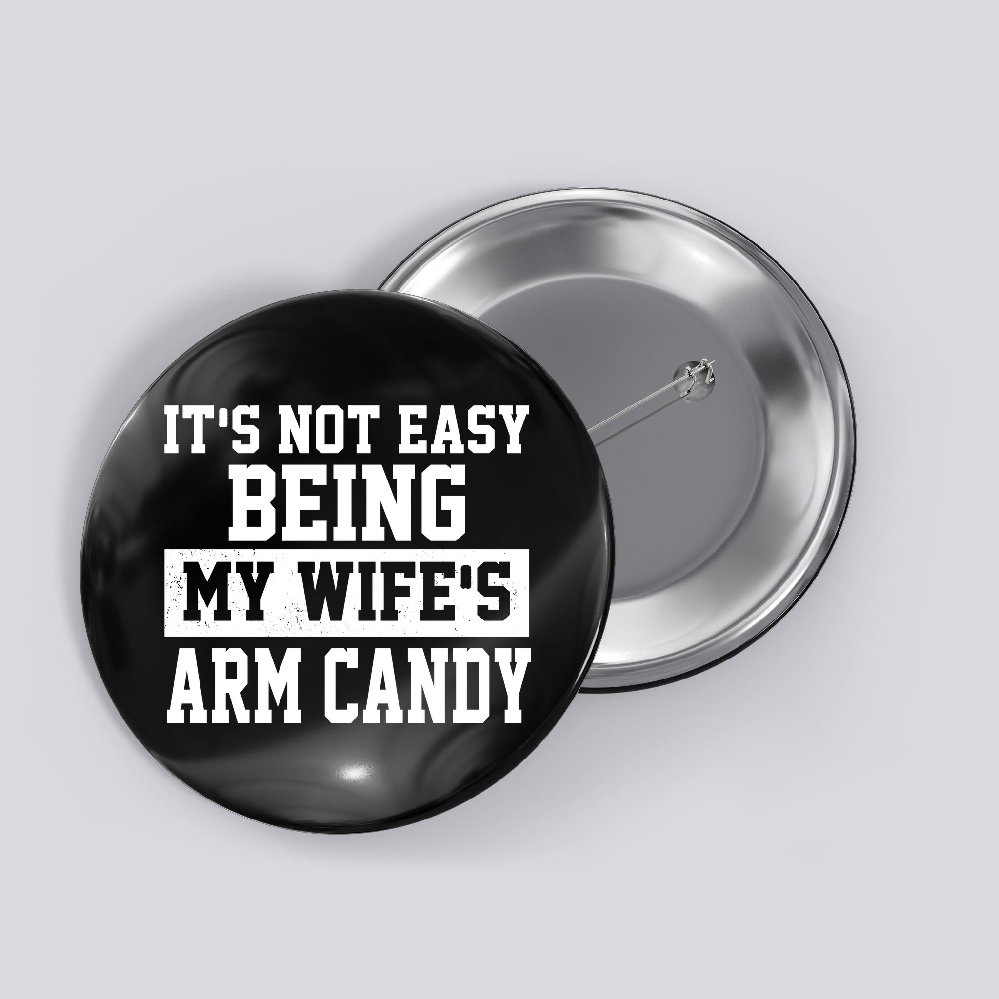 It's Not Easy Being My Wife's Arm Candy Button