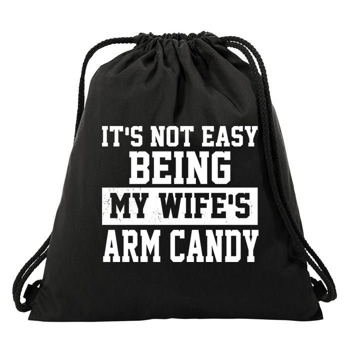 It's Not Easy Being My Wife's Arm Candy Drawstring Bag