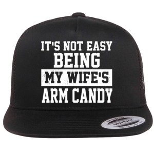 It's Not Easy Being My Wife's Arm Candy Flat Bill Trucker Hat