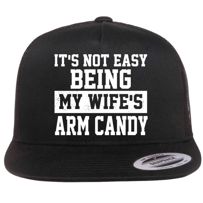 It's Not Easy Being My Wife's Arm Candy Flatbill Hat