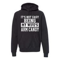 It's Not Easy Being My Wife's Arm Candy Premium Hoodie