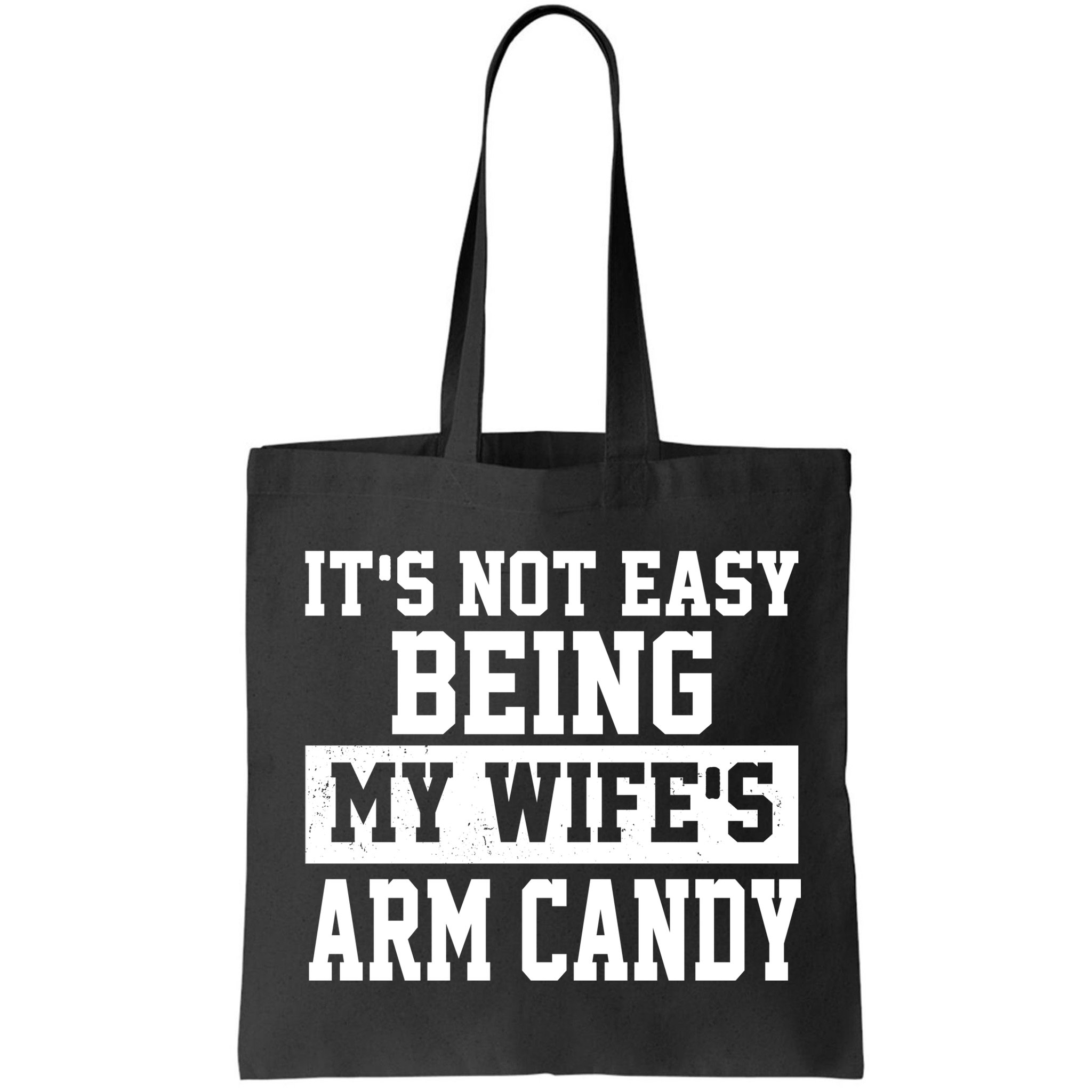 It's Not Easy Being My Wife's Arm Candy Bag