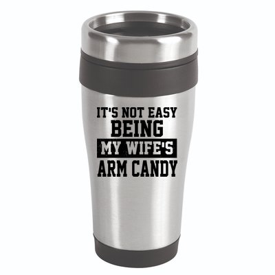 It's Not Easy Being My Wife's Arm Candy 16oz Travel Tumbler