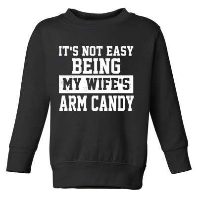 It's Not Easy Being My Wife's Arm Candy Toddler Sweatshirt