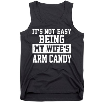 It's Not Easy Being My Wife's Arm Candy Tank Top