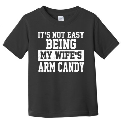 It's Not Easy Being My Wife's Arm Candy Toddler T-Shirt