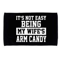 It's Not Easy Being My Wife's Arm Candy Microfiber Hand Towel