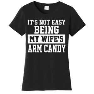 It's Not Easy Being My Wife's Arm Candy Women's T-Shirt