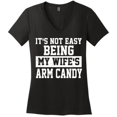 It's Not Easy Being My Wife's Arm Candy Women's V-Neck T-Shirt